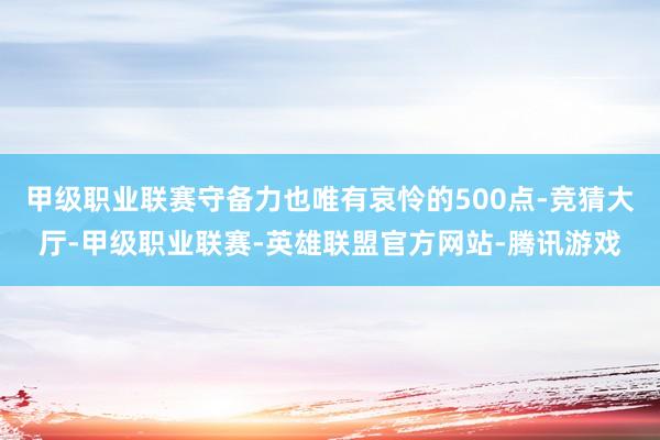 甲级职业联赛守备力也唯有哀怜的500点-竞猜大厅-甲级职业联赛-英雄联盟官方网站-腾讯游戏