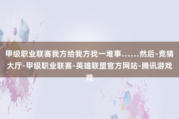 甲级职业联赛我方给我方找一堆事……然后-竞猜大厅-甲级职业联赛-英雄联盟官方网站-腾讯游戏