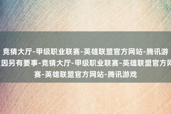 竞猜大厅-甲级职业联赛-英雄联盟官方网站-腾讯游戏　　王清漳先生因另有要事-竞猜大厅-甲级职业联赛-英雄联盟官方网站-腾讯游戏