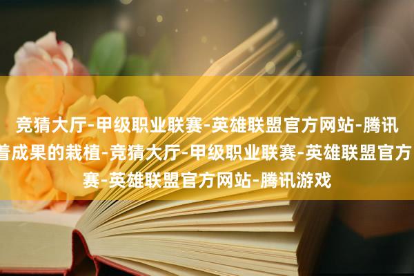 竞猜大厅-甲级职业联赛-英雄联盟官方网站-腾讯游戏不仅意味着成果的栽植-竞猜大厅-甲级职业联赛-英雄联盟官方网站-腾讯游戏