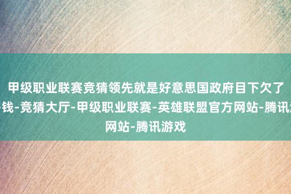 甲级职业联赛竞猜领先就是好意思国政府目下欠了好多钱-竞猜大厅-甲级职业联赛-英雄联盟官方网站-腾讯游戏