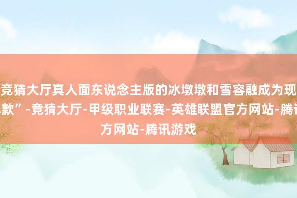 竞猜大厅真人面东说念主版的冰墩墩和雪容融成为现场“爆款”-竞猜大厅-甲级职业联赛-英雄联盟官方网站-腾讯游戏