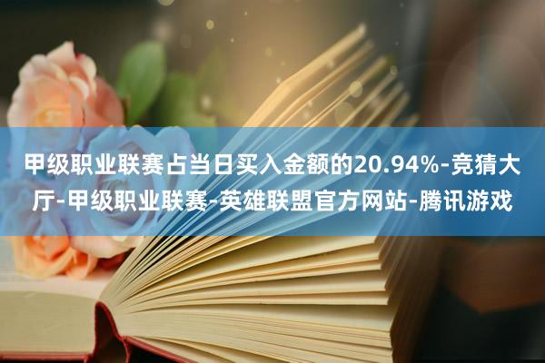 甲级职业联赛占当日买入金额的20.94%-竞猜大厅-甲级职业联赛-英雄联盟官方网站-腾讯游戏