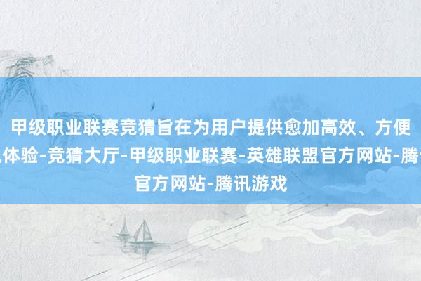 甲级职业联赛竞猜旨在为用户提供愈加高效、方便的充电体验-竞猜大厅-甲级职业联赛-英雄联盟官方网站-腾讯游戏