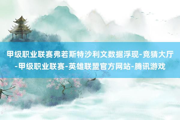 甲级职业联赛　　弗若斯特沙利文数据浮现-竞猜大厅-甲级职业联赛-英雄联盟官方网站-腾讯游戏