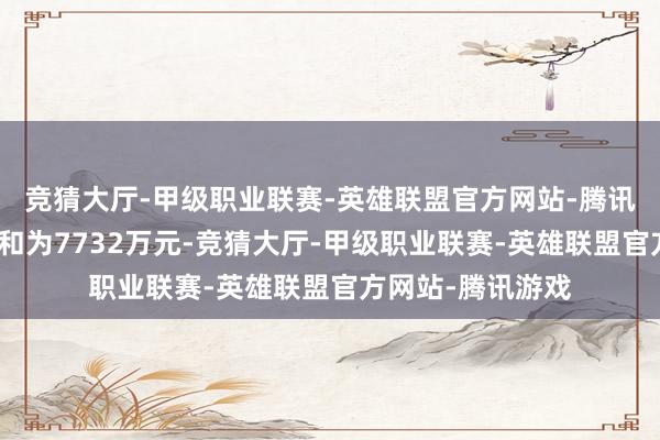 竞猜大厅-甲级职业联赛-英雄联盟官方网站-腾讯游戏现款分成总和为7732万元-竞猜大厅-甲级职业联赛-英雄联盟官方网站-腾讯游戏