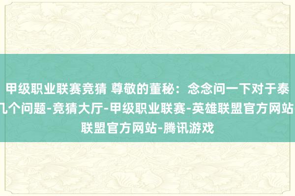 甲级职业联赛竞猜 尊敬的董秘：念念问一下对于泰国工场的几个问题-竞猜大厅-甲级职业联赛-英雄联盟官方网站-腾讯游戏