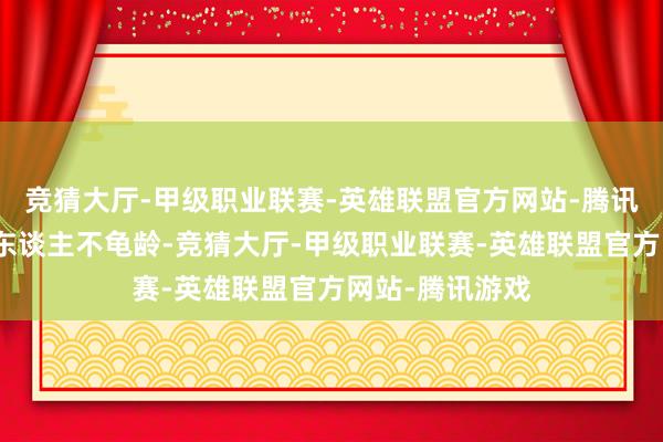 竞猜大厅-甲级职业联赛-英雄联盟官方网站-腾讯游戏果果然好东谈主不龟龄-竞猜大厅-甲级职业联赛-英雄联盟官方网站-腾讯游戏