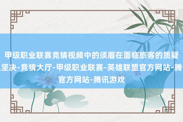 甲级职业联赛竞猜视频中的须眉在面临旅客的质疑时气魄坚决-竞猜大厅-甲级职业联赛-英雄联盟官方网站-腾讯游戏