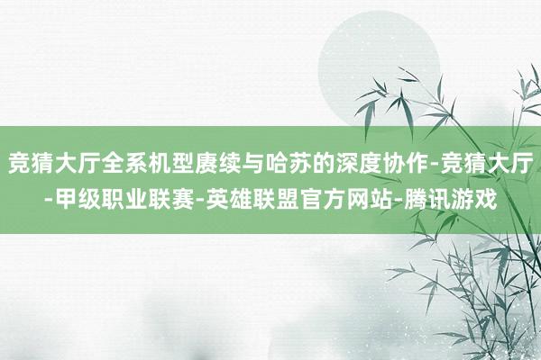竞猜大厅全系机型赓续与哈苏的深度协作-竞猜大厅-甲级职业联赛-英雄联盟官方网站-腾讯游戏