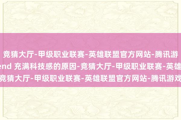 竞猜大厅-甲级职业联赛-英雄联盟官方网站-腾讯游戏这即是第四代 Legend 充满科技感的原因-竞猜大厅-甲级职业联赛-英雄联盟官方网站-腾讯游戏