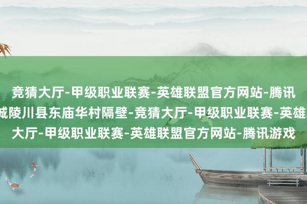 竞猜大厅-甲级职业联赛-英雄联盟官方网站-腾讯游戏走失方位在山西晋城陵川县东庙华村隔壁-竞猜大厅-甲级职业联赛-英雄联盟官方网站-腾讯游戏