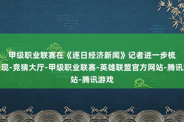 甲级职业联赛　　在《逐日经济新闻》记者进一步梳剪发现-竞猜大厅-甲级职业联赛-英雄联盟官方网站-腾讯游戏