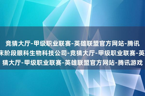 竞猜大厅-甲级职业联赛-英雄联盟官方网站-腾讯游戏拨康视云是一间临床阶段眼科生物科技公司-竞猜大厅-甲级职业联赛-英雄联盟官方网站-腾讯游戏