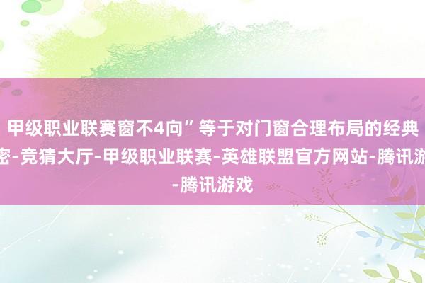 甲级职业联赛窗不4向”等于对门窗合理布局的经典致密-竞猜大厅-甲级职业联赛-英雄联盟官方网站-腾讯游戏