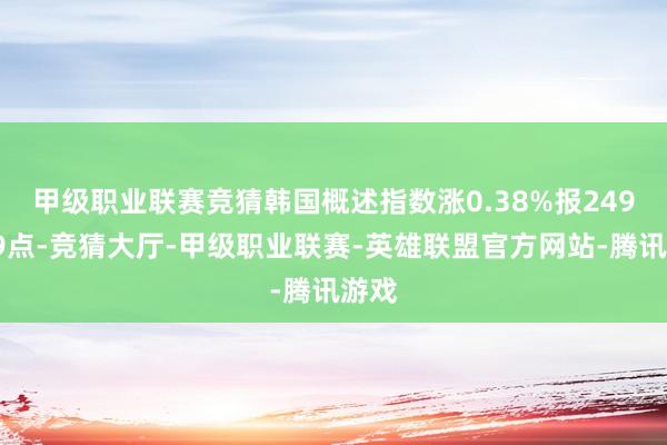 甲级职业联赛竞猜　　韩国概述指数涨0.38%报2497.99点-竞猜大厅-甲级职业联赛-英雄联盟官方网站-腾讯游戏
