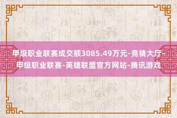 甲级职业联赛成交额3085.49万元-竞猜大厅-甲级职业联赛-英雄联盟官方网站-腾讯游戏