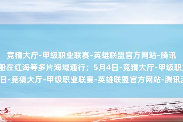 竞猜大厅-甲级职业联赛-英雄联盟官方网站-腾讯游戏胁制好意思国原油船在红海等多片海域通行;5月4日-竞猜大厅-甲级职业联赛-英雄联盟官方网站-腾讯游戏