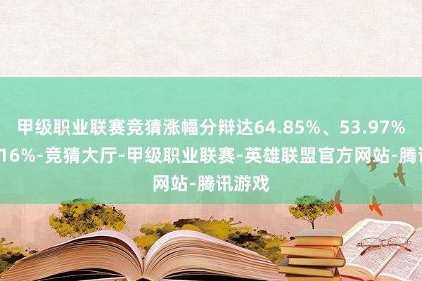 甲级职业联赛竞猜涨幅分辩达64.85%、53.97%、51.16%-竞猜大厅-甲级职业联赛-英雄联盟官方网站-腾讯游戏