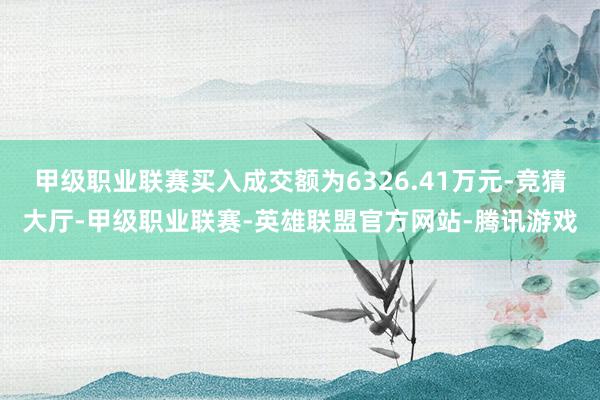 甲级职业联赛买入成交额为6326.41万元-竞猜大厅-甲级职业联赛-英雄联盟官方网站-腾讯游戏