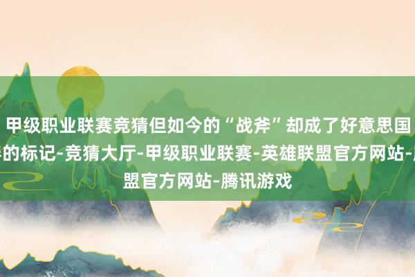 甲级职业联赛竞猜但如今的“战斧”却成了好意思国武力大棒的标记-竞猜大厅-甲级职业联赛-英雄联盟官方网站-腾讯游戏